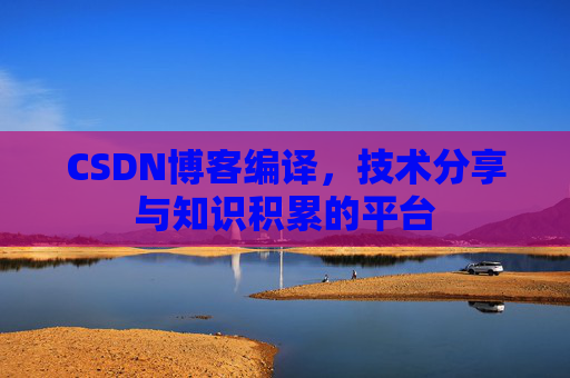 CSDN博客编译，技术分享与知识积累的平台